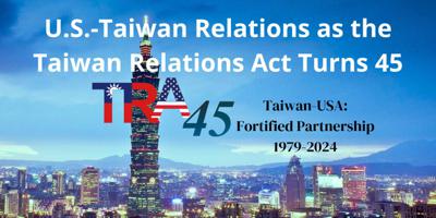U.S.-Taiwan Relations as the Taiwan Relations Act Turns 45